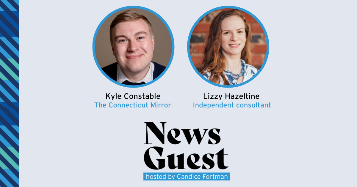 News Guest images (29) News Guest graphic with headshot photos of guests Kyle Constable from The Connecticut Mirror and independent consultant Lizzy Hazeltine